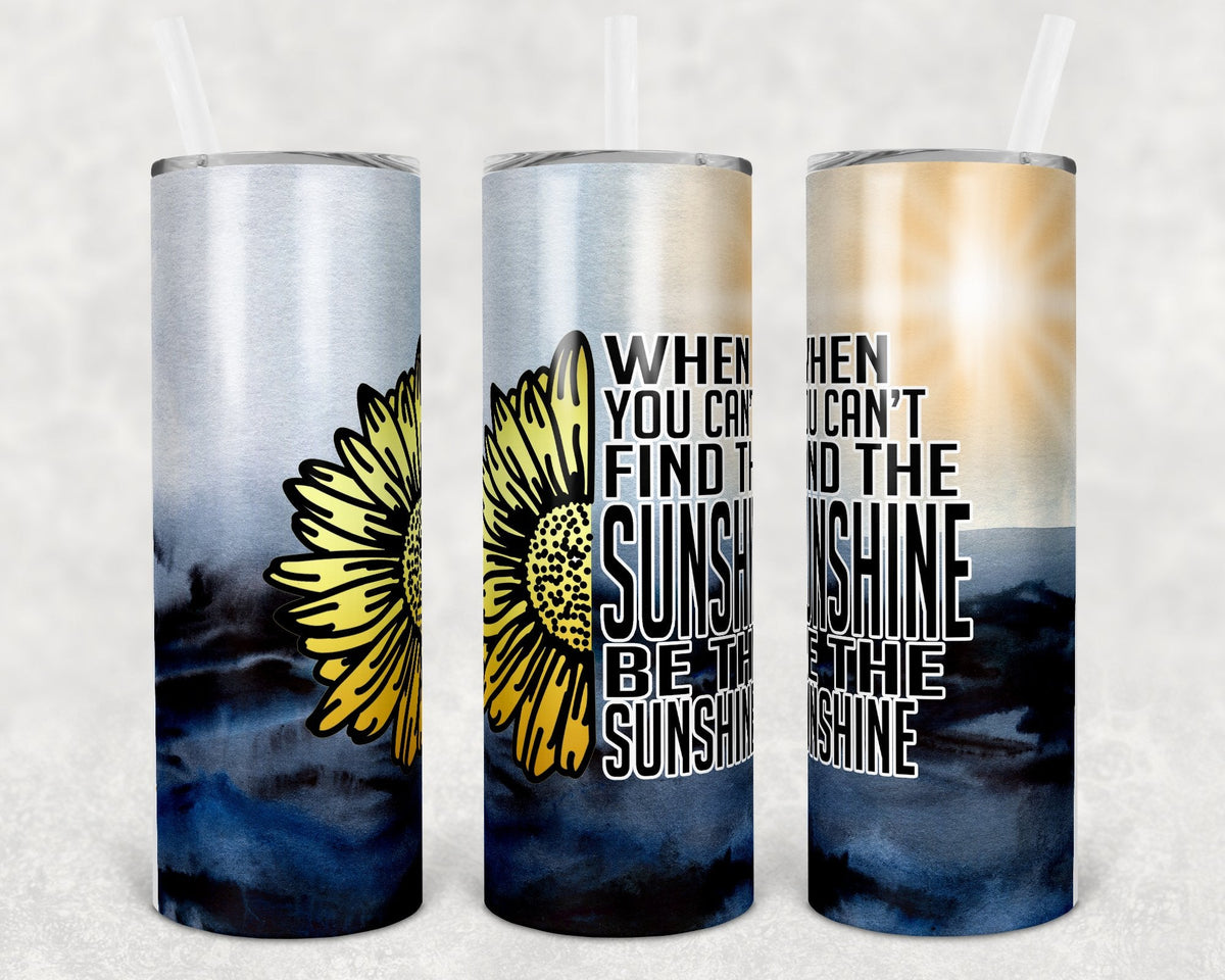 When You Can't Find the Sunshine Be the Sunshine 20 oz Skinny Tumbler